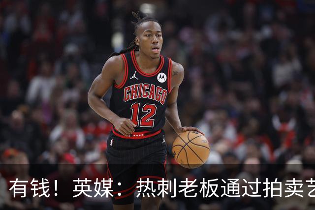 有钱！英媒：热刺老板通过拍卖艺术品赚3亿镑，球队今夏频频出手
