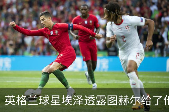 英格兰球星埃泽透露图赫尔给了他一番寄语，阿森纳表现激励梦想